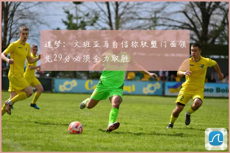 追梦：文班亚马自信称联盟门面领先29分必须全力取胜