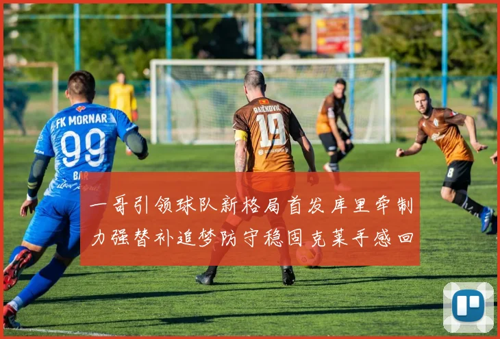一哥引领球队新格局首发库里牵制力强替补追梦防守稳固克莱手感回暖助力胜利